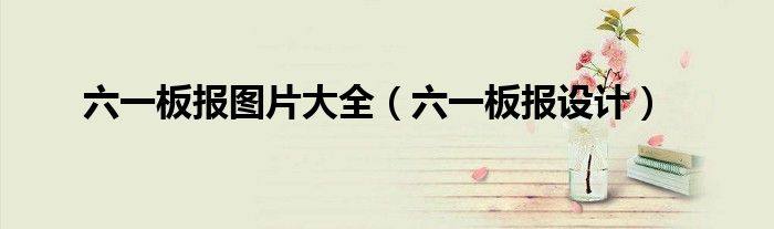 六一板报图片大全（六一板报设计）