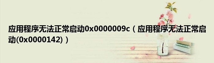 应用程序无法正常启动0x0000009c（应用程序无法正常启动(0x0000142)）