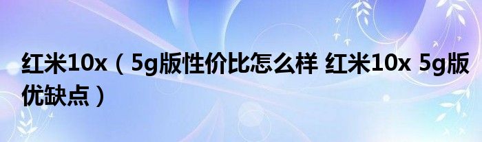 红米10x（5g版性价比怎么样 红米10x 5g版优缺点）