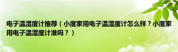 电子温湿度计推荐（小度家用电子温湿度计怎么样？小度家用电子温湿度计准吗？）