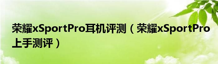 荣耀xSportPro耳机评测（荣耀xSportPro上手测评）