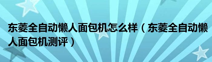 东菱全自动懒人面包机怎么样（东菱全自动懒人面包机测评）
