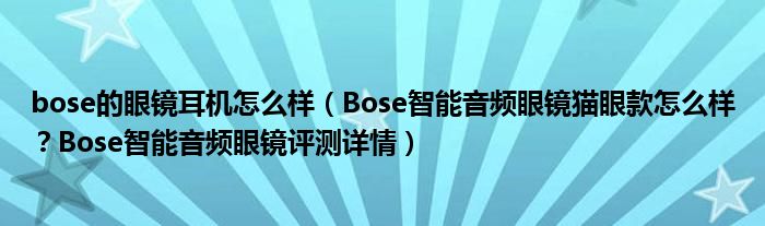 bose的眼镜耳机怎么样（Bose智能音频眼镜猫眼款怎么样？Bose智能音频眼镜评测详情）