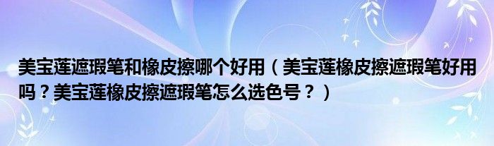 美宝莲遮瑕笔和橡皮擦哪个好用（美宝莲橡皮擦遮瑕笔好用吗？美宝莲橡皮擦遮瑕笔怎么选色号？）