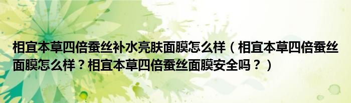 相宜本草四倍蚕丝补水亮肤面膜怎么样（相宜本草四倍蚕丝面膜怎么样？相宜本草四倍蚕丝面膜安全吗？）