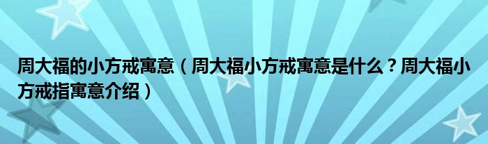 周大福的小方戒寓意（周大福小方戒寓意是什么？周大福小方戒指寓意介绍）