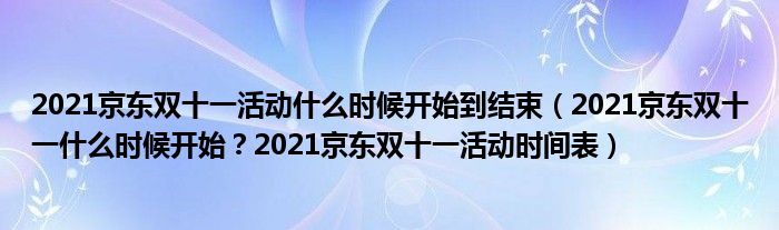 2021京东双十一活动什么时候开始到结束（2021京东双十一什么时候开始？2021京东双十一活动时间表）