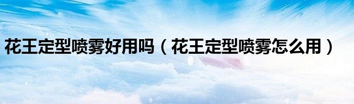 花王定型喷雾好用吗（花王定型喷雾怎么用）