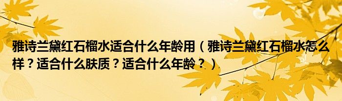 雅诗兰黛红石榴水适合什么年龄用（雅诗兰黛红石榴水怎么样？适合什么肤质？适合什么年龄？）