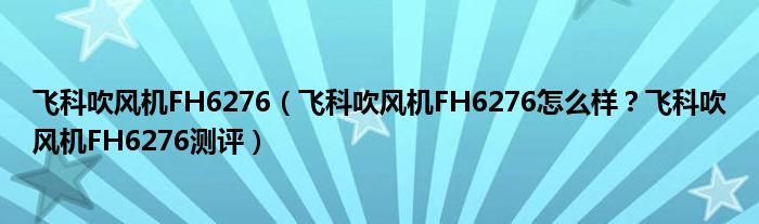 飞科吹风机FH6276（飞科吹风机FH6276怎么样？飞科吹风机FH6276测评）