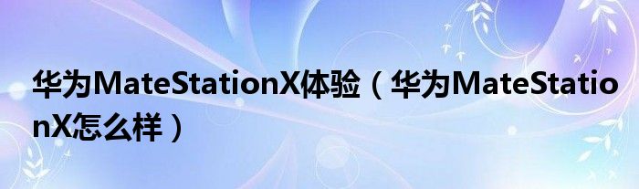 华为MateStationX体验（华为MateStationX怎么样）