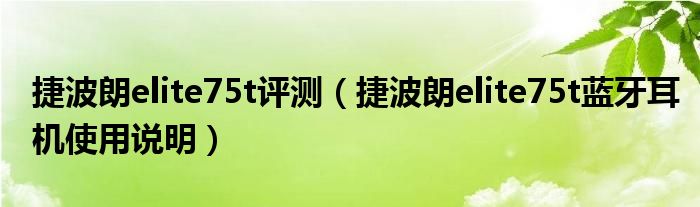 捷波朗elite75t评测（捷波朗elite75t蓝牙耳机使用说明）