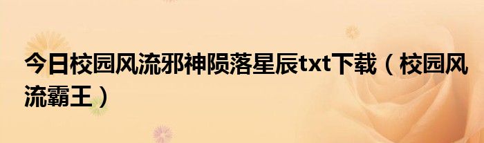 今日校园风流邪神陨落星辰txt下载（校园风流霸王）