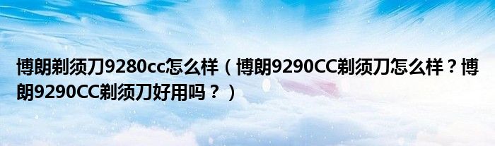 博朗剃须刀9280cc怎么样（博朗9290CC剃须刀怎么样？博朗9290CC剃须刀好用吗？）
