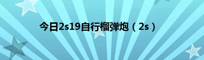 今日2s19自行榴弹炮（2s）