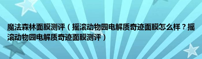 魔法森林面膜测评（摇滚动物园电解质奇迹面膜怎么样？摇滚动物园电解质奇迹面膜测评）