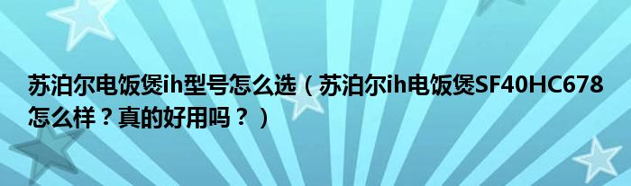 苏泊尔电饭煲ih型号怎么选（苏泊尔ih电饭煲SF40HC678怎么样？真的好用吗？）