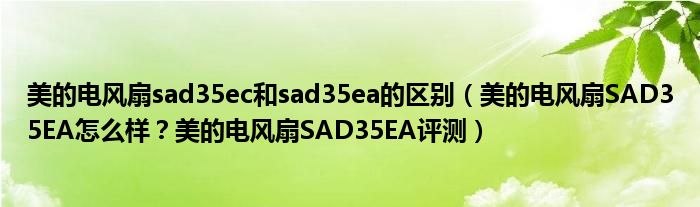 美的电风扇sad35ec和sad35ea的区别（美的电风扇SAD35EA怎么样？美的电风扇SAD35EA评测）