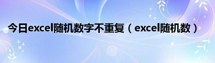 今日excel随机数字不重复（excel随机数）