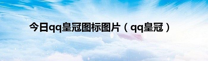今日qq皇冠图标图片（qq皇冠）