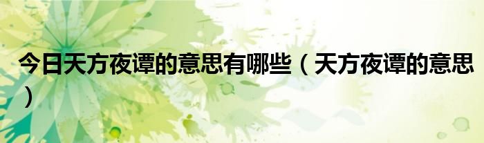 今日天方夜谭的意思有哪些（天方夜谭的意思）
