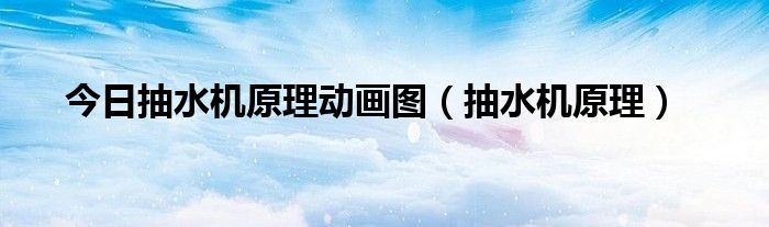 今日抽水机原理动画图（抽水机原理）