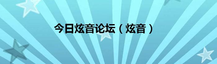 今日炫音论坛（炫音）