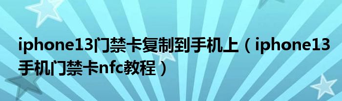 iphone13门禁卡复制到手机上（iphone13手机门禁卡nfc教程）