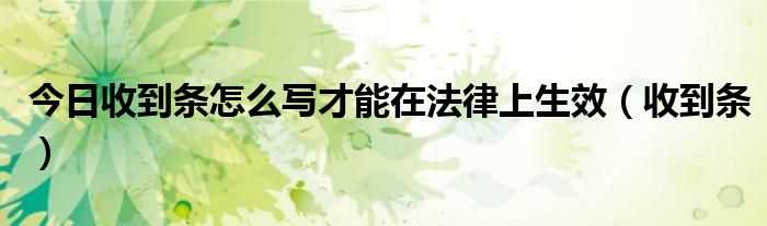 今日收到条怎么写才能在法律上生效（收到条）
