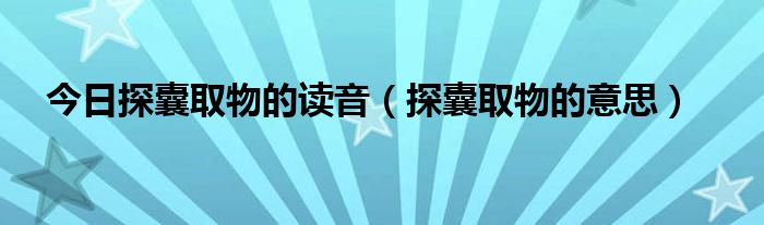 今日探囊取物的读音（探囊取物的意思）