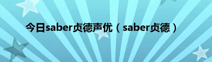 今日saber贞德声优（saber贞德）
