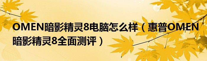 OMEN暗影精灵8电脑怎么样（惠普OMEN暗影精灵8全面测评）