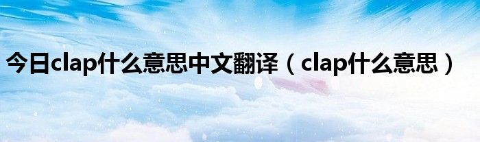 今日clap什么意思中文翻译（clap什么意思）