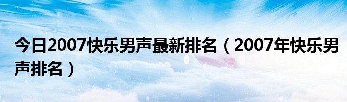 今日2007快乐男声最新排名（2007年快乐男声排名）