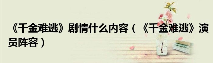 《千金难逃》剧情什么内容（《千金难逃》演员阵容）