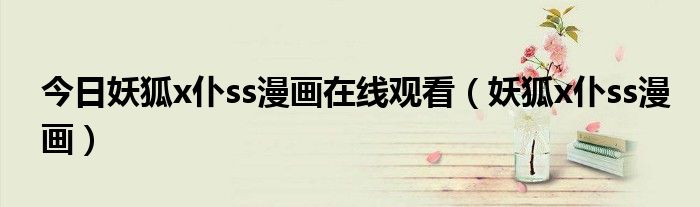 今日妖狐x仆ss漫画在线观看（妖狐x仆ss漫画）