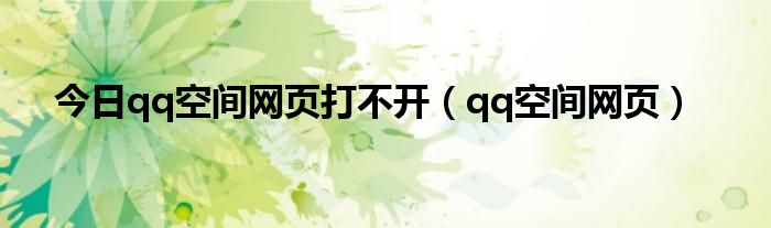 今日qq空间网页打不开（qq空间网页）