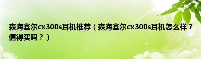 森海塞尔cx300s耳机推荐（森海塞尔cx300s耳机怎么样？值得买吗？）