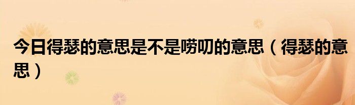 今日得瑟的意思是不是唠叨的意思（得瑟的意思）