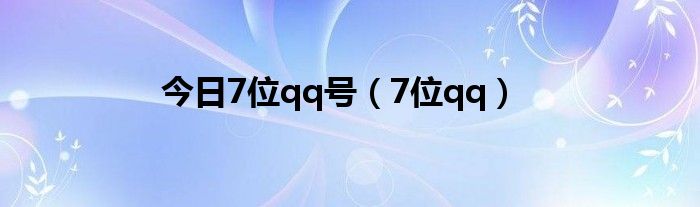 今日7位qq号（7位qq）