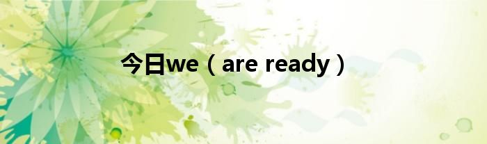 今日we（are ready）