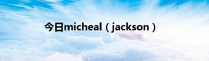 今日micheal（jackson）