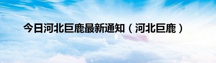 今日河北巨鹿最新通知（河北巨鹿）