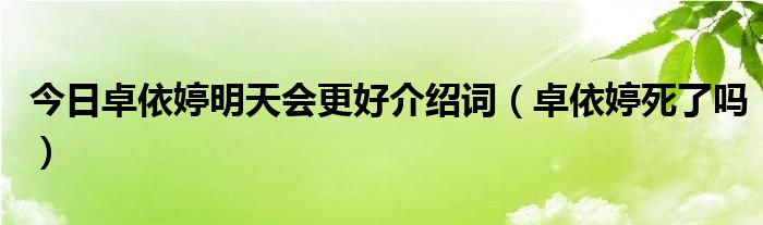 今日卓依婷明天会更好介绍词（卓依婷死了吗）