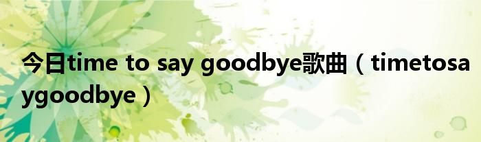 今日time to say goodbye歌曲（timetosaygoodbye）