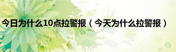 今日为什么10点拉警报（今天为什么拉警报）