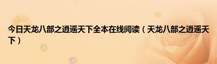 今日天龙八部之逍遥天下全本在线阅读（天龙八部之逍遥天下）