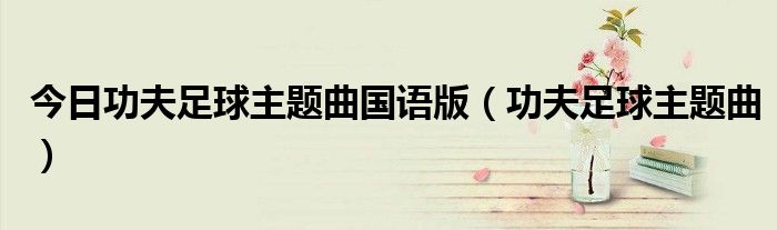 今日功夫足球主题曲国语版（功夫足球主题曲）