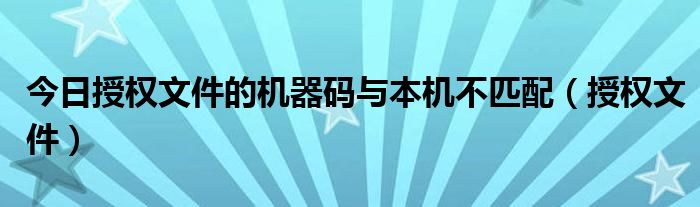 今日授权文件的机器码与本机不匹配（授权文件）