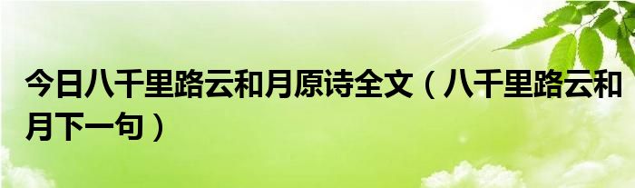 今日八千里路云和月原诗全文（八千里路云和月下一句）